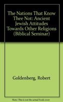 The Nations That Know Thee Not: Ancient Jewish Attitudes Towards Other Religions (Biblical Seminar S.)