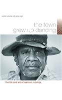 The Town Grew Up Dancing: The Life and Art of Wenten Rubuntja