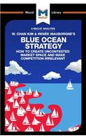 An Analysis of W. Chan Kim and Renée Mauborgne's Blue Ocean Strategy: How to Create Uncontested Market Space(The Macat Library)
