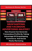 Dropshipping And Facebook Advertising Mastery (2 Books In 1)