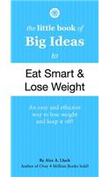 Little Book of Big Ideas to Eat Smart and Lose Weight