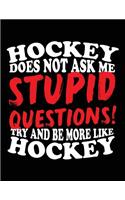 Hockey Does Not Ask Me Stupid Questions! Try And Be More Like Hockey: School Composition Notebook College Ruled