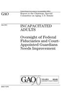 Incapacitated adults: oversight of federal fiduciaries and court-appointed guardians needs improvement: report to the Chairman, Special Committee on Aging, U.S. Senate.