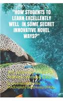 How Students to Learn Excellently Well in Some Secret Innovative Novel Ways?