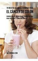 70 Recetas de Jugos y Comidas Para El Cancer de Colon: Enriquezca Su Nutricion de Forma Natural Para Prevenir y Combatir Cancer