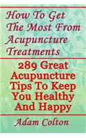 How To Get The Most From Acupuncture Treatments: 289 Great Acupuncture Tips To Keep You Healthy And Happy