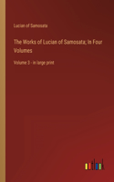 Works of Lucian of Samosata; In Four Volumes