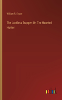 Luckless Trapper; Or, The Haunted Hunter