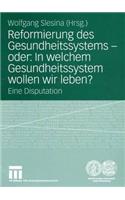 Reformierung des Gesundheitssystems — oder: In welchem Gesundheitssystem wollen wir leben?