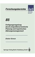 Fertigungsregelung Durch Zielgrößenorientierte Planung Und Logistisches Störungsmanagement