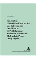 «Kunstsehen» - Literarische Konstruktion Und Reflexion Von Gemaelden in E.T.A. Hoffmanns «Serapions-Bruedern» Mit Blick Auf Die Prosa Georg Heyms
