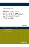 On the Music Front. Socialist-Realist Discourse on Music in Poland, 1948 to 1955