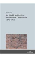 laendliche Hausbau im suedlichen Ostpreußen 1871-1945