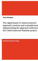 The rights-based or citizen-centered approach, tensions and contradictions in implementing the approach: reflections on the Chad-Cameroon Pipeline project.