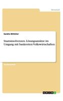 Staatsinsolvenzen. Lösungsansätze im Umgang mit bankrotten Volkswirtschaften