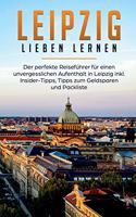 Leipzig lieben lernen: Der perfekte Reiseführer für einen unvergesslichen Aufenthalt in Leipzig inkl. Insider-Tipps, Tipps zum Geldsparen und Packliste
