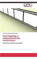 Overlapping o adelantamiento audiovisual