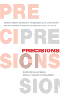 Precisions: Architecture Between Sciences and the Arts