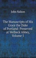 Manuscripts of His Grace the Duke of Portland: Preserved at Welbeck Abbey, Volume 5