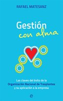 Gestion con alma: Las claves del exito de la Organizacion Nacional de Trasplantes y su aplicacion a la empresa