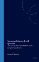 Sensationalizing the Jewish Question: Anti-Semitic Trials and the Press in the Early German Empire