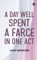 A Day Well Spent A Farce in One Act