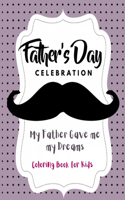 My Father Gave me my Dreams: Fathers day Celebration Coloring Book for Kids, Coloring Book For The Best Dad In The World