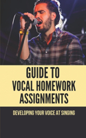 Guide To Vocal Homework Assignments: Developing Your Voice At Singing: How To Sing High And Loud