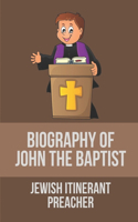 Biography Of John The Baptist: Jewish Itinerant Preacher: Jesus' Relative John The Baptist