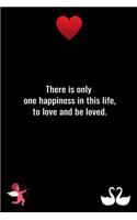 There is only one happiness in this life, to love and be loved.