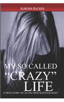 My So Called "Crazy" Life: A True Story of an Escaped Scientologist