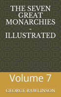 The Seven Great Monarchies - Illustrated: Volume 7