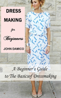 Dressmaking for Beginners: A Beginner's Guide to The Basics of Dressmaking