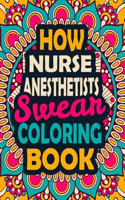 How Nurse Anesthetists Swear Coloring Book: A Swear Coloring Book Gift for Nurse Anesthetists-8.5x11 Inches 50 Unique Design of Swear Words Illustration Coloring Book for Nurse Anesthetists