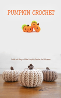 Pumpkin Crochet: Quick and Easy to Make Pumpkin Crochet for Halloween: Gift for Holiday