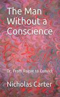 The Man Without a Conscience: Or, From Rogue to Convict