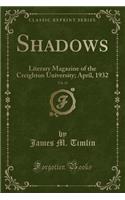 Shadows, Vol. 23: Literary Magazine of the Creighton University; April, 1932 (Classic Reprint)