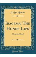 Iracema; The Honey-Lips: A Legend of Brazil (Classic Reprint)