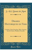 Drames Historiques En Vers: Coriolan, Caius Gracchus, Marc-Antoine, Ines de Castro, Mudarra Gonzales (Classic Reprint)