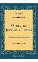Sátiras de Juvenal y Persio: Traducidas en Verso Castellano (Classic Reprint)