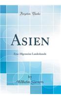 Asien: Eine Allgemeine Landeskunde (Classic Reprint)