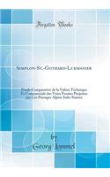 Simplon-St.-Gothard-Lukmanier: Ã?tude Comparative de la Valeur Technique Et Commerciale Des Voies FerrÃ©es ProjetÃ©es Par Ces Passages Alpins Italo-Suisses (Classic Reprint)