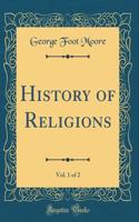 History of Religions, Vol. 1 of 2 (Classic Reprint)