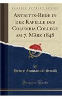 Antritts-Rede in Der Kapelle Des Columbia College Am 7. März 1848 (Classic Reprint)