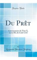 Du Prï¿½t: Commentaire Du Titre X, Livre III, Du Code Civil (Classic Reprint)