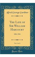 The Life of Sir William Harcourt, Vol. 2 of 2: 1886-1904 (Classic Reprint)