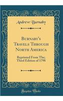 Burnaby's Travels Through North America: Reprinted from The; Third Edition of 1798 (Classic Reprint): Reprinted from The; Third Edition of 1798 (Classic Reprint)