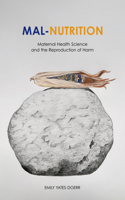 Mal-Nutrition: Maternal Health Science and the Reproduction of Harm