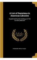 A List of Danteiana in American Libraries: Supplementing the Catalogue of the Cornell Collection