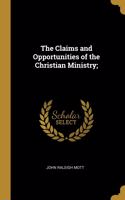 Claims and Opportunities of the Christian Ministry;